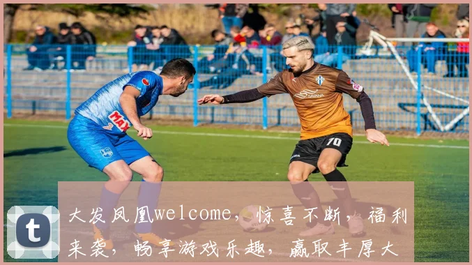 大发凤凰welcome，惊喜不断，福利来袭，畅享游戏乐趣，赢取丰厚大奖