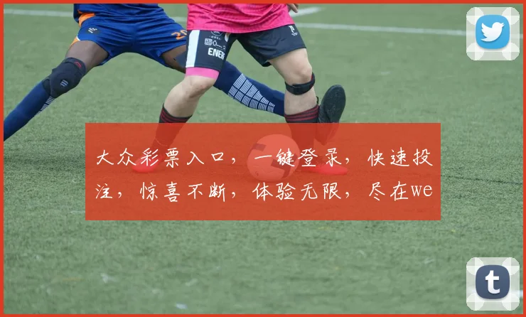 大众彩票入口，一键登录，快速投注，惊喜不断，体验无限，尽在wecome